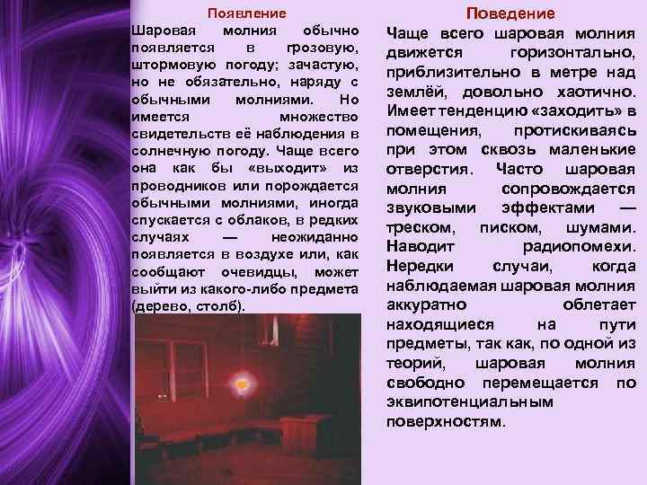 Появление Шаровая молния обычно появляется в грозовую, штормовую погоду; зачастую, но не обязательно, наряду