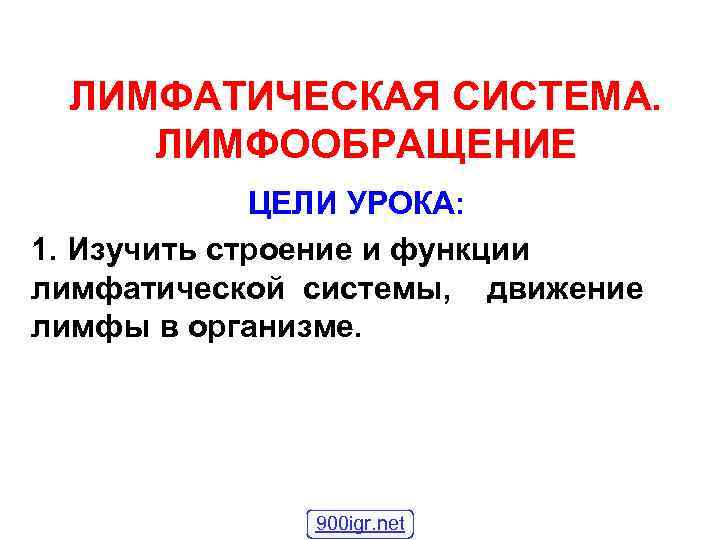  ЛИМФАТИЧЕСКАЯ СИСТЕМА. ЛИМФООБРАЩЕНИЕ   ЦЕЛИ УРОКА: 1. Изучить строение и функции лимфатической