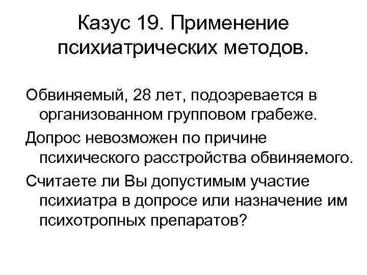 Казус 19. Применение психиатрических методов. Обвиняемый, 28 лет, подозревается в организованном групповом грабеже. Допрос