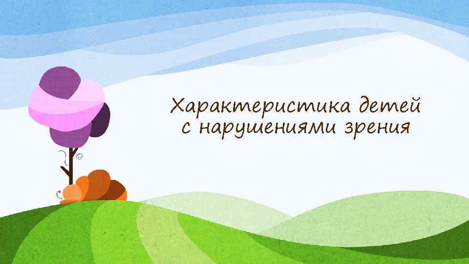 Характеристика детей с нарушениями зрения 