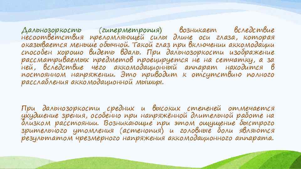 Дальнозоркость (гиперметропия) возникает вследствие несоответствия преломляющей силы длине оси глаза, которая оказывается меньше обычной.