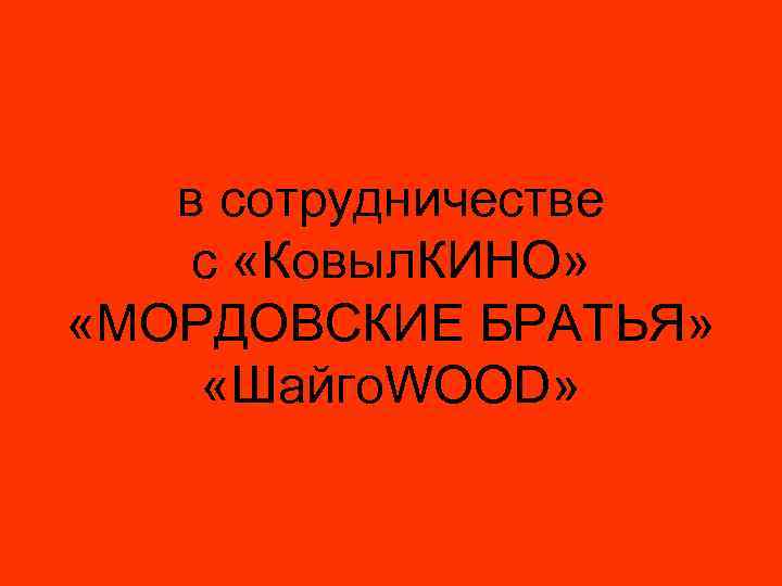 в сотрудничестве с «Ковыл. КИНО» «МОРДОВСКИЕ БРАТЬЯ» «Шайго. WOOD» 