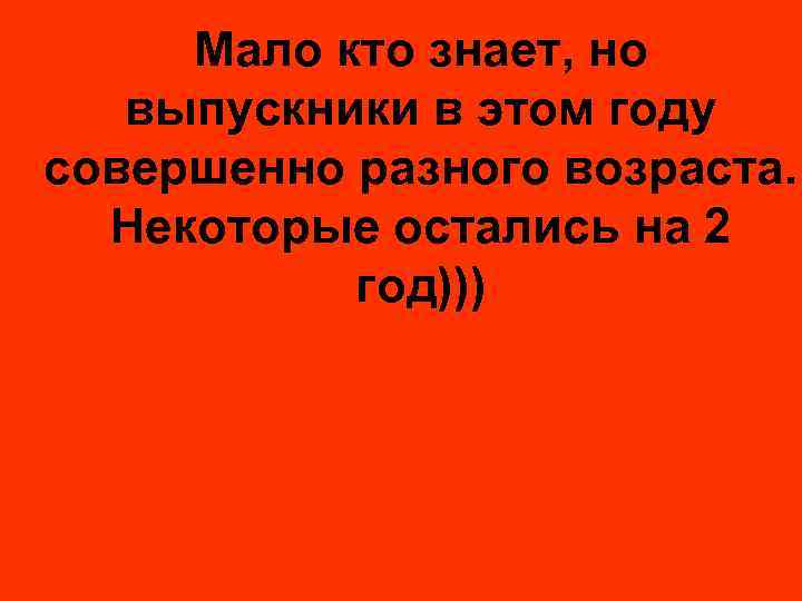 Мало кто знает, но выпускники в этом году совершенно разного возраста. Некоторые остались на