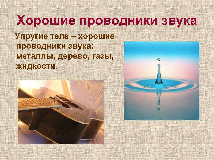 Хорошие проводники звука Упругие тела – хорошие проводники звука: металлы, дерево, газы, жидкости. 