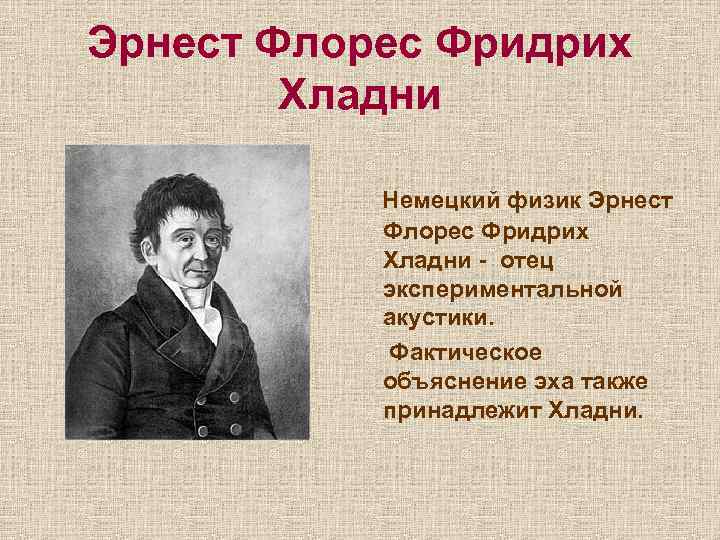 Эрнест Флорес Фридрих Хладни Немецкий физик Эрнест Флорес Фридрих Хладни - отец экспериментальной акустики.