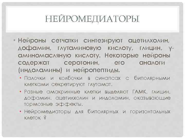 НЕЙРОМЕДИАТОРЫ • Нейроны сетчатки синтезируют ацетилхолин, дофамин, глутаминовую кислоту, глицин, γаминомасляную кислоту. Некоторые нейроны