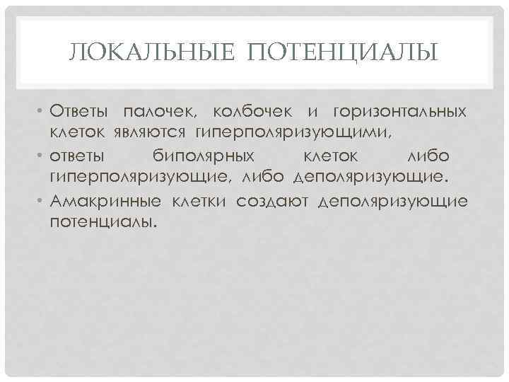 ЛОКАЛЬНЫЕ ПОТЕНЦИАЛЫ • Ответы палочек, колбочек и горизонтальных клеток являются гиперполяризующими, • ответы биполярных
