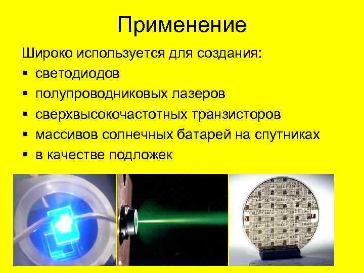 Применение Широко используется для создания: § светодиодов § полупроводниковых лазеров § сверхвысокочастотных транзисторов §