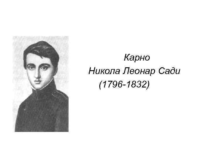  • • Карно • Никола Леонар Сади • (1796 -1832) 