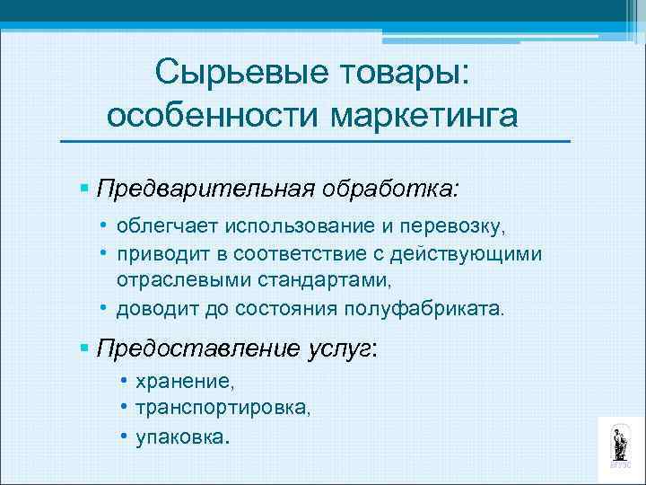 Сырьевые товары: особенности маркетинга § Предварительная обработка: • облегчает использование и перевозку, • приводит