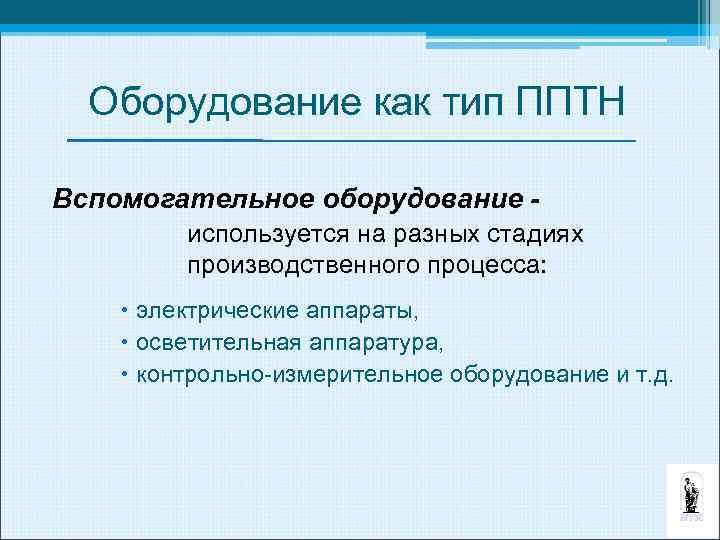 Оборудование как тип ППТН Вспомогательное оборудование используется на разных стадиях производственного процесса: электрические аппараты,