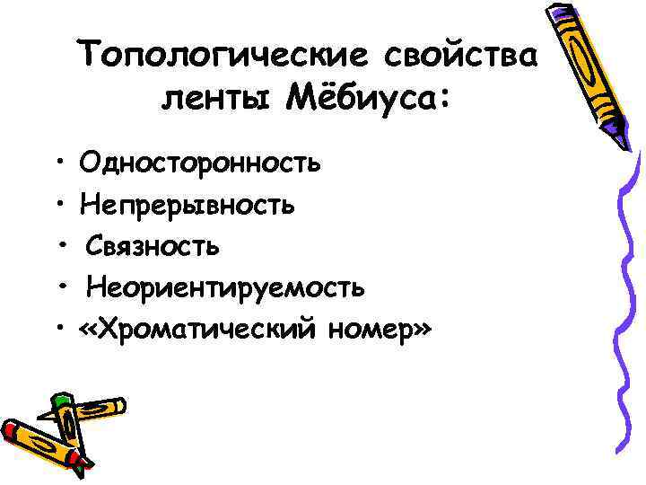 Топологические свойства ленты Мёбиуса: • Односторонность • Непрерывность • Связность • Неориентируемость • «Хроматический