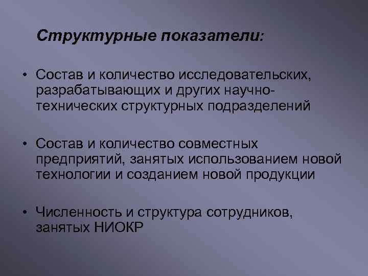 Структурные показатели: • Состав и количество исследовательских, разрабатывающих и других научнотехнических структурных подразделений •