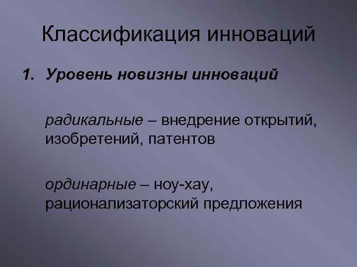 Классификация инноваций 1. Уровень новизны инноваций радикальные – внедрение открытий, изобретений, патентов ординарные –