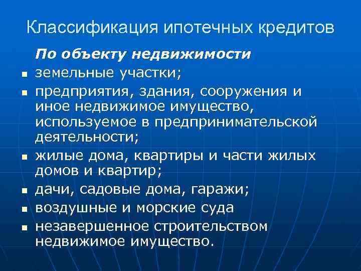 Классификация ипотечных кредитов n n n По объекту недвижимости земельные участки; предприятия, здания, сооружения