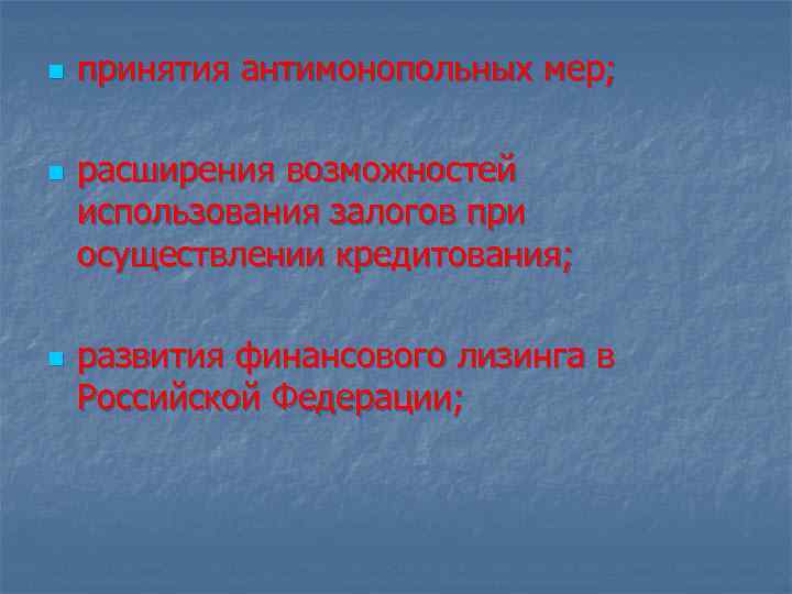 n n n принятия антимонопольных мер; расширения возможностей использования залогов при осуществлении кредитования; развития