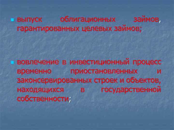 n n выпуск облигационных займов, гарантированных целевых займов; вовлечение в инвестиционный процесс временно приостановленных