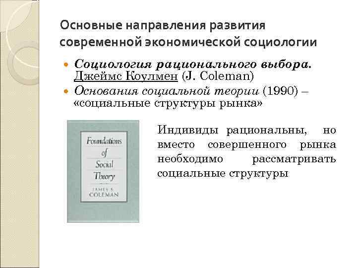 Основные направления развития современной экономической социологии Социология рационального выбора. Джеймс Коулмен (J. Coleman) Основания