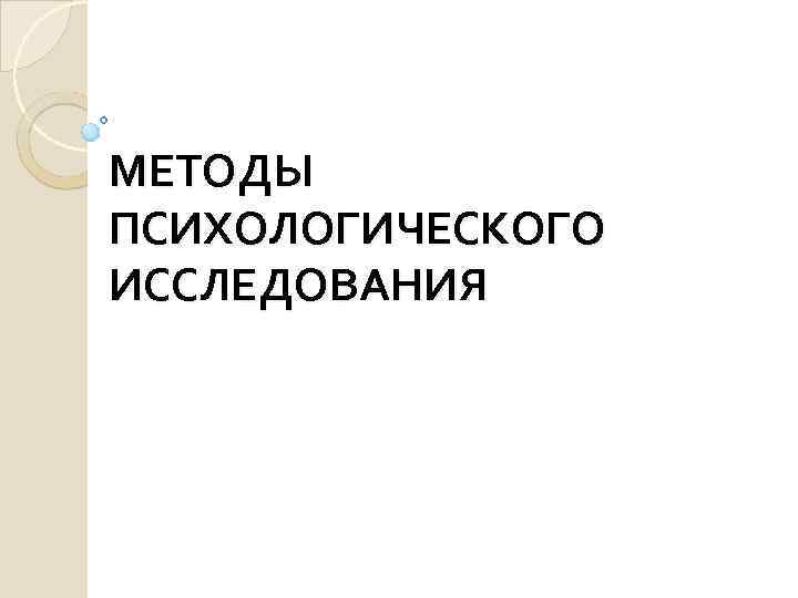 МЕТОДЫ ПСИХОЛОГИЧЕСКОГО ИССЛЕДОВАНИЯ 