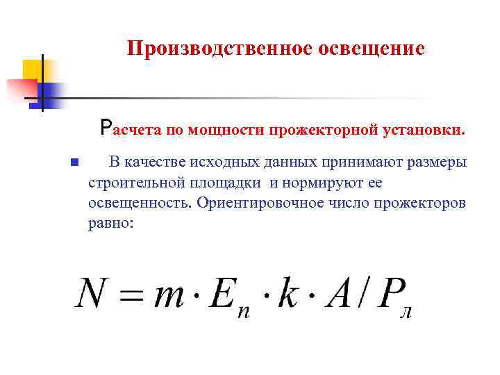 Производственное освещение Расчета по мощности прожекторной установки. n В качестве исходных данных принимают размеры