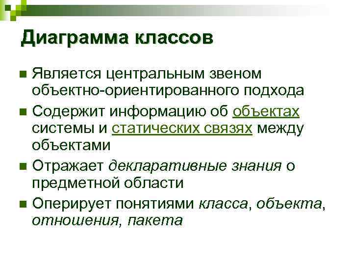 Диаграмма классов Является центральным звеном объектно-ориентированного подхода n Содержит информацию об объектах системы и