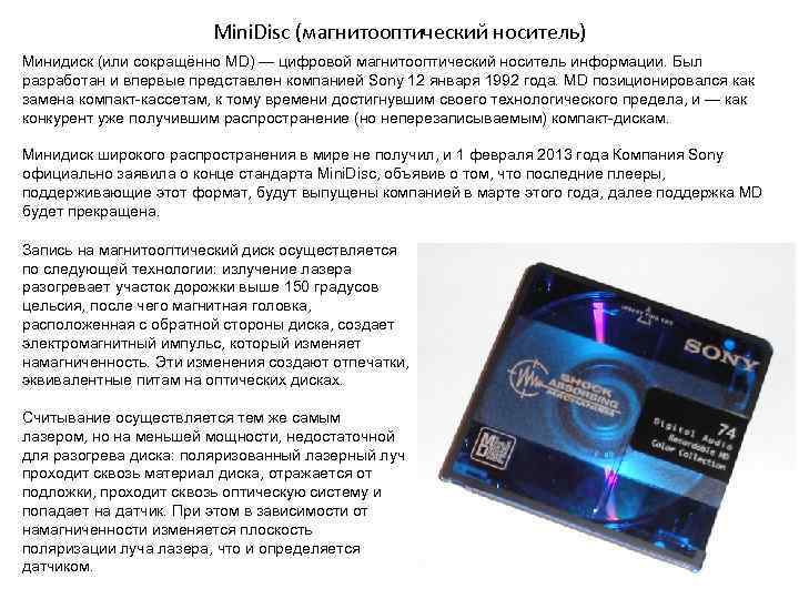 Mini. Disc (магнитооптический носитель) Минидиск (или сокращённо MD) — цифровой магнитооптический носитель информации. Был