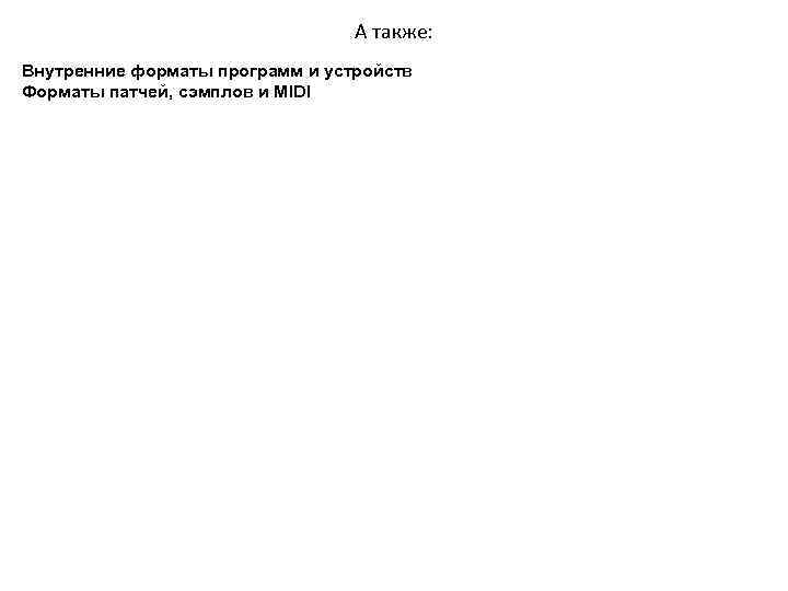 А также: Внутренние форматы программ и устройств Форматы патчей, сэмплов и MIDI 