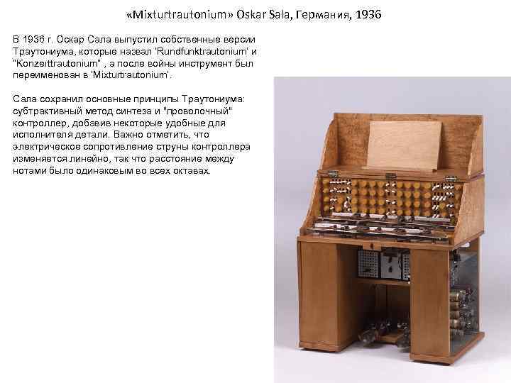 «Mixturtrautonium» Oskar Sala, Германия, 1936 В 1936 г. Оскар Сала выпустил собственные версии