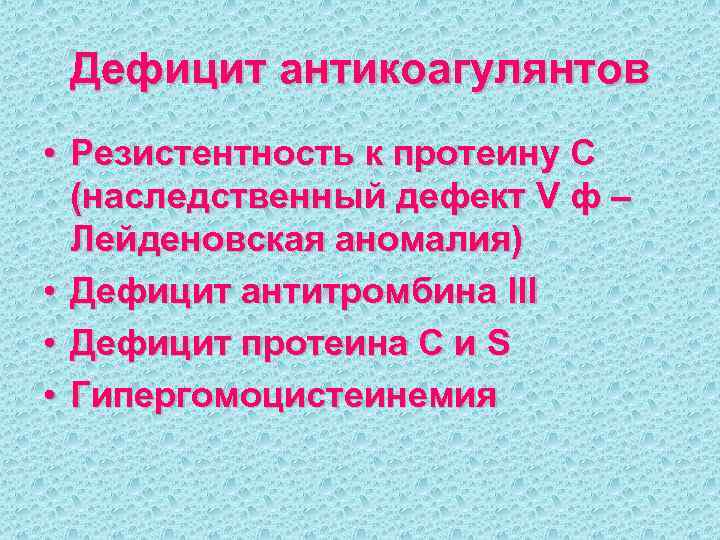 Дефицит антикоагулянтов • Резистентность к протеину С (наследственный дефект V ф – Лейденовская аномалия)