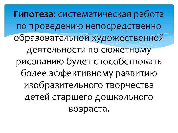 Гипотеза: систематическая работа по проведению непосредственно образовательной художественной деятельности по сюжетному рисованию будет способствовать