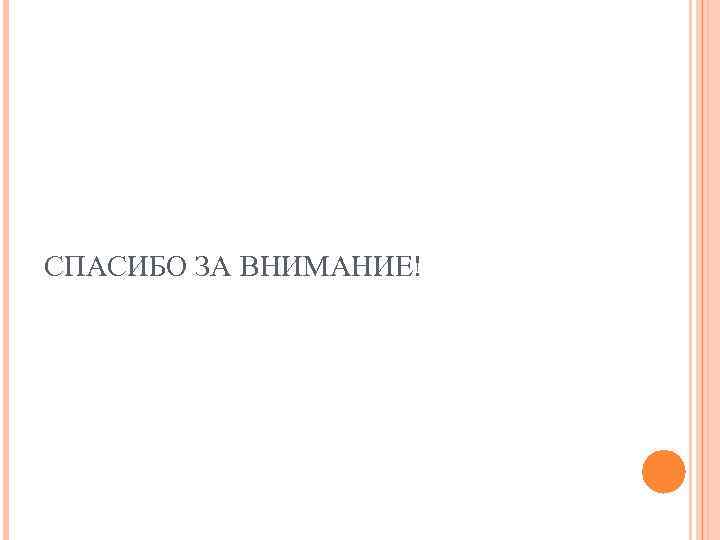 СПАСИБО ЗА ВНИМАНИЕ! 