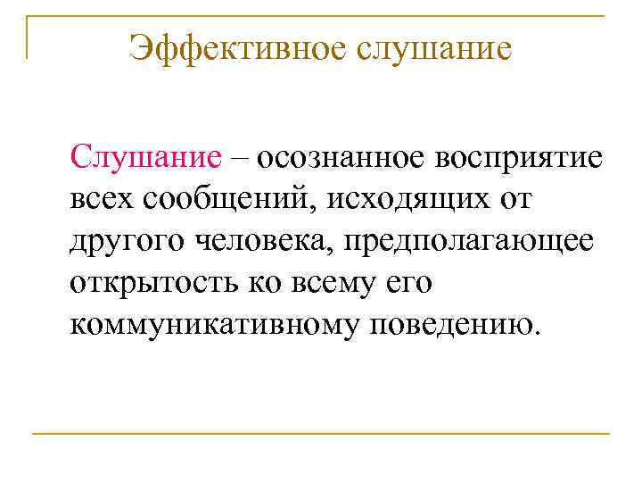 Эффективное слушание Слушание – осознанное восприятие всех сообщений, исходящих от другого человека, предполагающее открытость