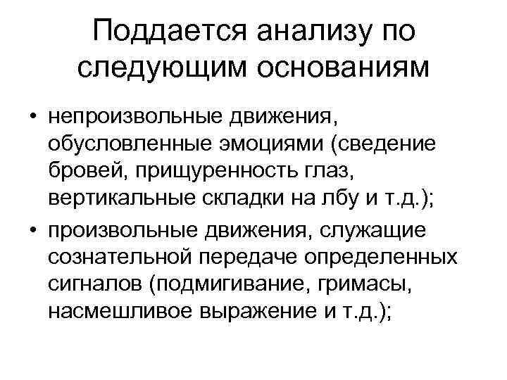 Поддается анализу по следующим основаниям • непроизвольные движения, обусловленные эмоциями (сведение бровей, прищуренность глаз,