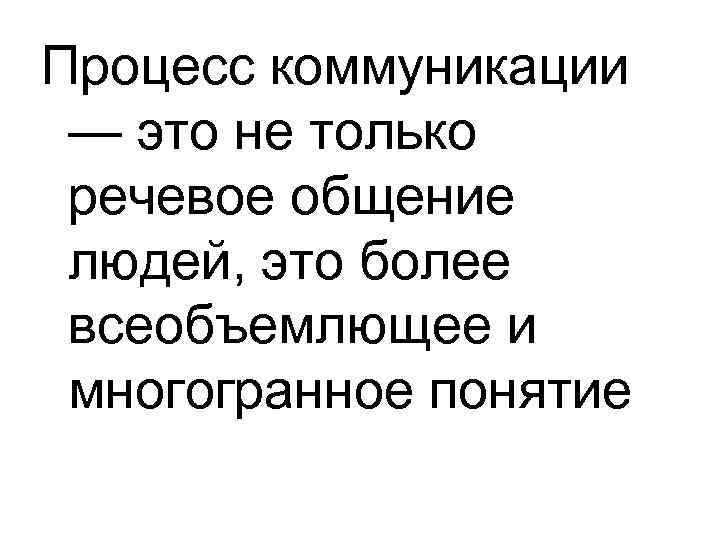 Процесс коммуникации — это не только речевое общение людей, это более всеобъемлющее и многогранное
