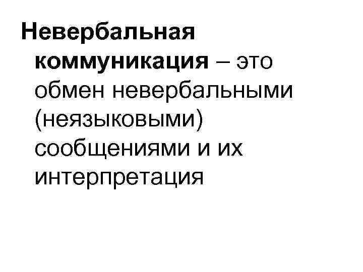 Невербальная коммуникация – это обмен невербальными (неязыковыми) сообщениями и их интерпретация 