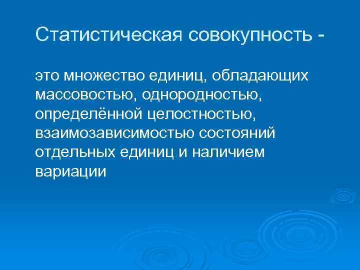Статистическая совокупность это множество единиц, обладающих массовостью, однородностью, определённой целостностью, взаимозависимостью состояний отдельных единиц