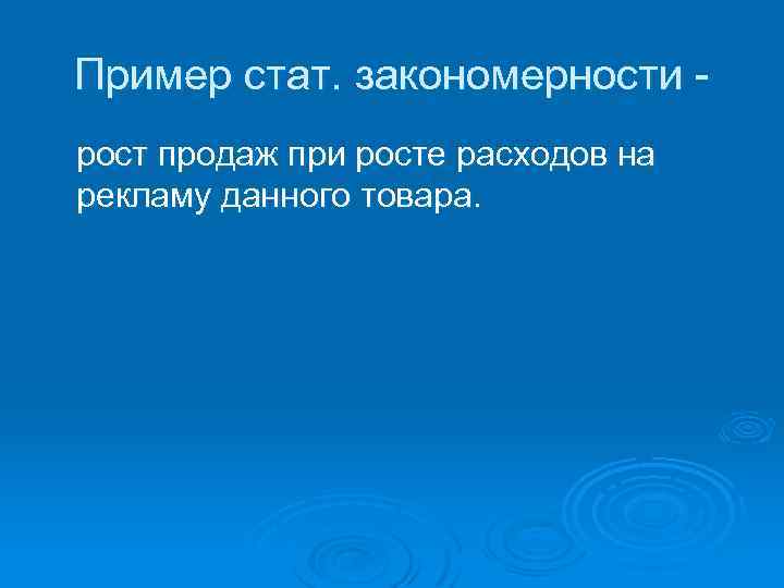 Пример стат. закономерности рост продаж при росте расходов на рекламу данного товара. 