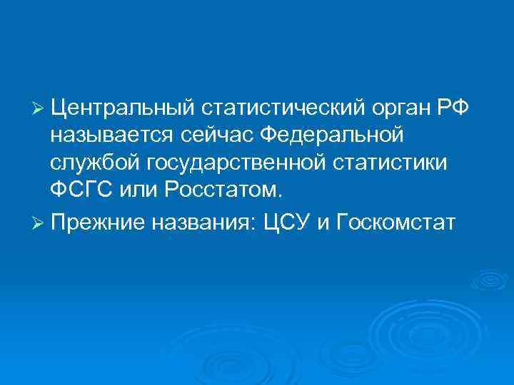 Ø Центральный статистический орган РФ называется сейчас Федеральной службой государственной статистики ФСГС или Росстатом.
