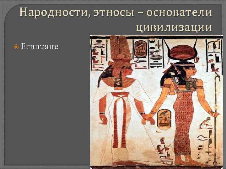 Народности, этносы – основатели цивилизации Египтяне 