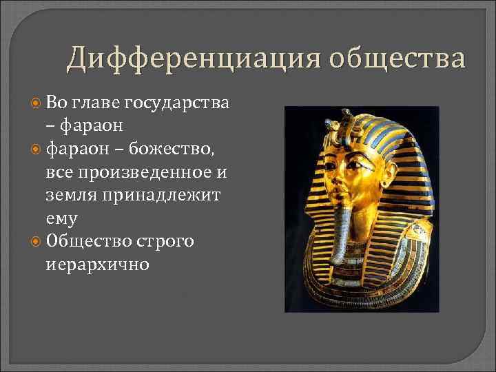 Дифференциация общества Во главе государства – фараон – божество, все произведенное и земля принадлежит