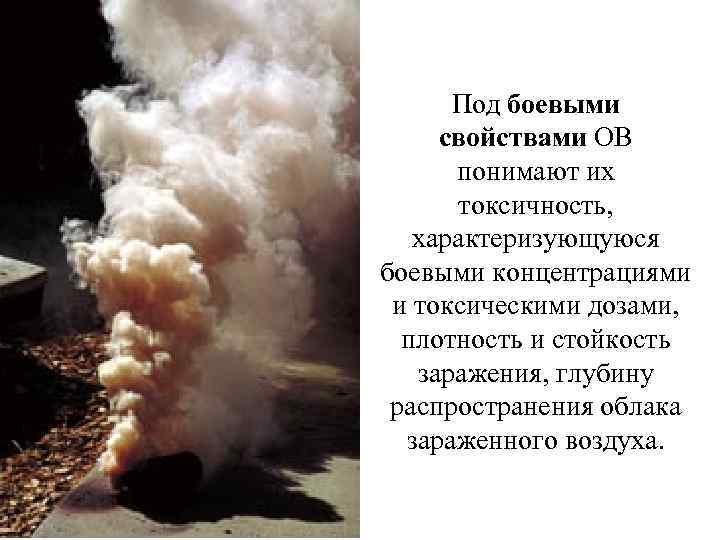 Под боевыми свойствами ОВ понимают их токсичность, характеризующуюся боевыми концентрациями и токсическими дозами, плотность