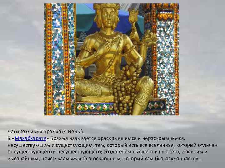 Четырехликий Брахма (4 Веды). В «Махабхарате» Брахма называется «раскрывшимся и нераскрывшимся, несуществующим и существующим,
