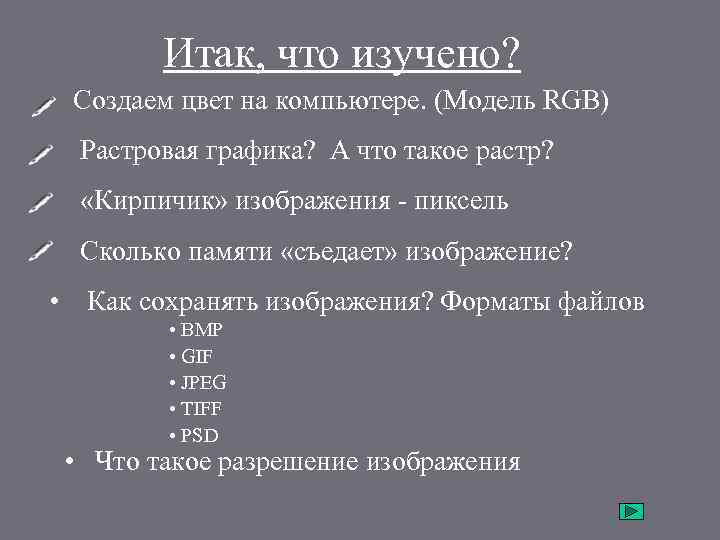 Итак, что изучено? • Создаем цвет на компьютере. (Модель RGB) • Растровая графика? А