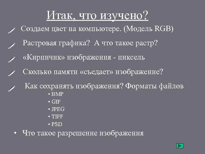 Итак, что изучено? • Создаем цвет на компьютере. (Модель RGB) • Растровая графика? А