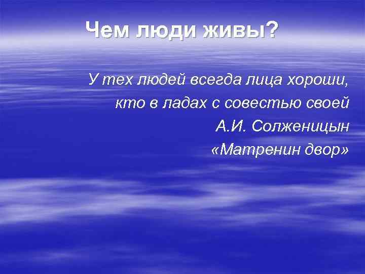 Чем люди живы? У тех людей всегда лица хороши, кто в ладах с совестью