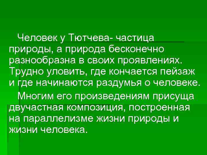 Человек у Тютчева- частица природы, а природа бесконечно разнообразна в своих проявлениях. Трудно уловить,