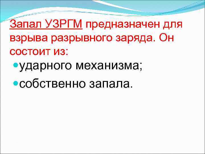 Запал УЗРГМ предназначен для взрыва разрывного заряда. Он состоит из: ударного механизма; собственно запала.