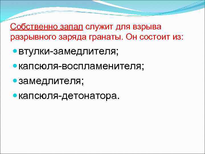 Собственно запал служит для взрыва разрывного заряда гранаты. Он состоит из: втулки-замедлителя; капсюля-воспламенителя; замедлителя;