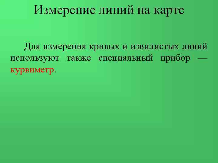 Измерение линий на карте Для измерения кривых и извилистых линий используют также специальный прибор