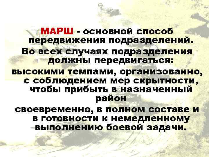 МАРШ - основной способ передвижения подразделений. Во всех случаях подразделения должны передвигаться: высокими темпами,